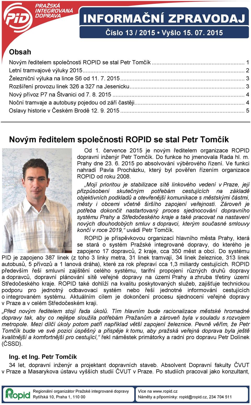 července 2015 je novým ředitelem organizace ROPID dopravní inženýr Petr Tomčík. Do funkce ho jmenovala Rada hl. m. Prahy dne 23. 6. 2015 po absolvování výběrového řízení.