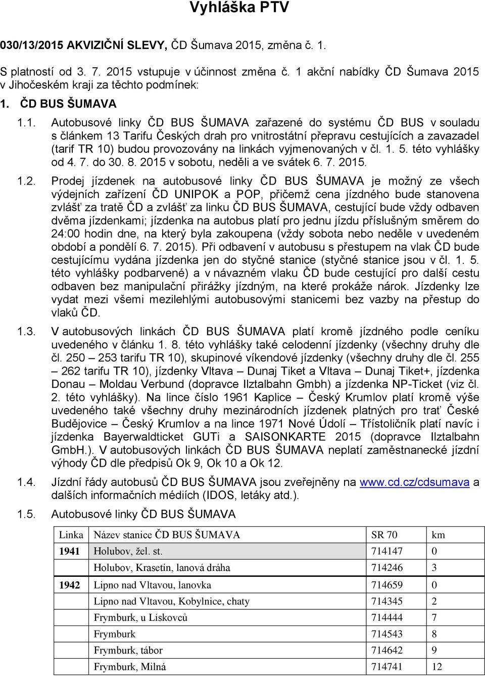 1. Autobusové linky ČD BUS ŠUMAVA zařazené do systému ČD BUS v souladu s článkem 13 Tarifu Českých drah pro vnitrostátní přepravu cestujících a zavazadel (tarif TR 10) budou provozovány na linkách