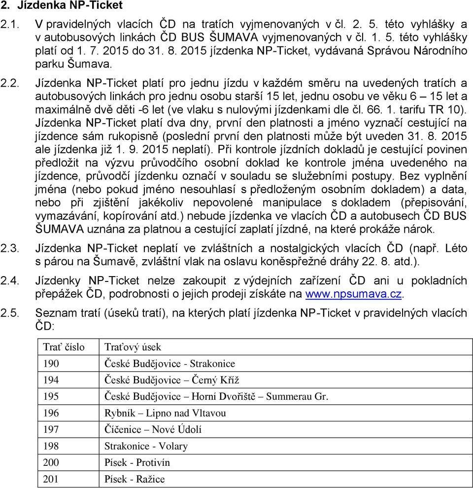 osobu starší 15 let, jednu osobu ve věku 6 15 let a maximálně dvě děti -6 let (ve vlaku s nulovými jízdenkami dle čl. 66. 1. tarifu TR 10).