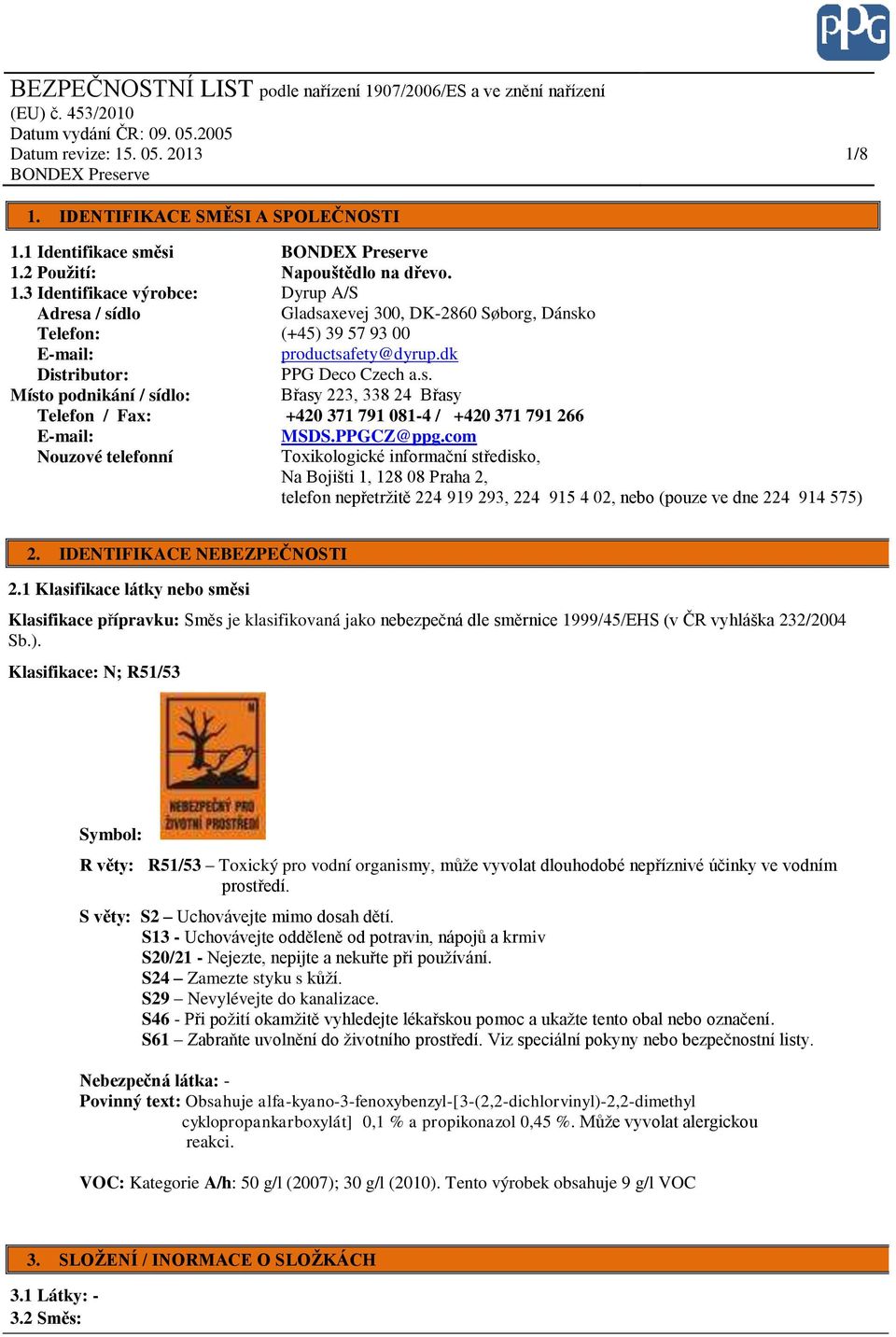 com Toxikologické informační středisko, Na Bojišti 1, 128 08 Praha 2, telefon nepřetržitě 224 919 293, 224 915 4 02, nebo (pouze ve dne 224 914 575) 2. IDENTIFIKACE NEBEZPEČNOSTI 2.