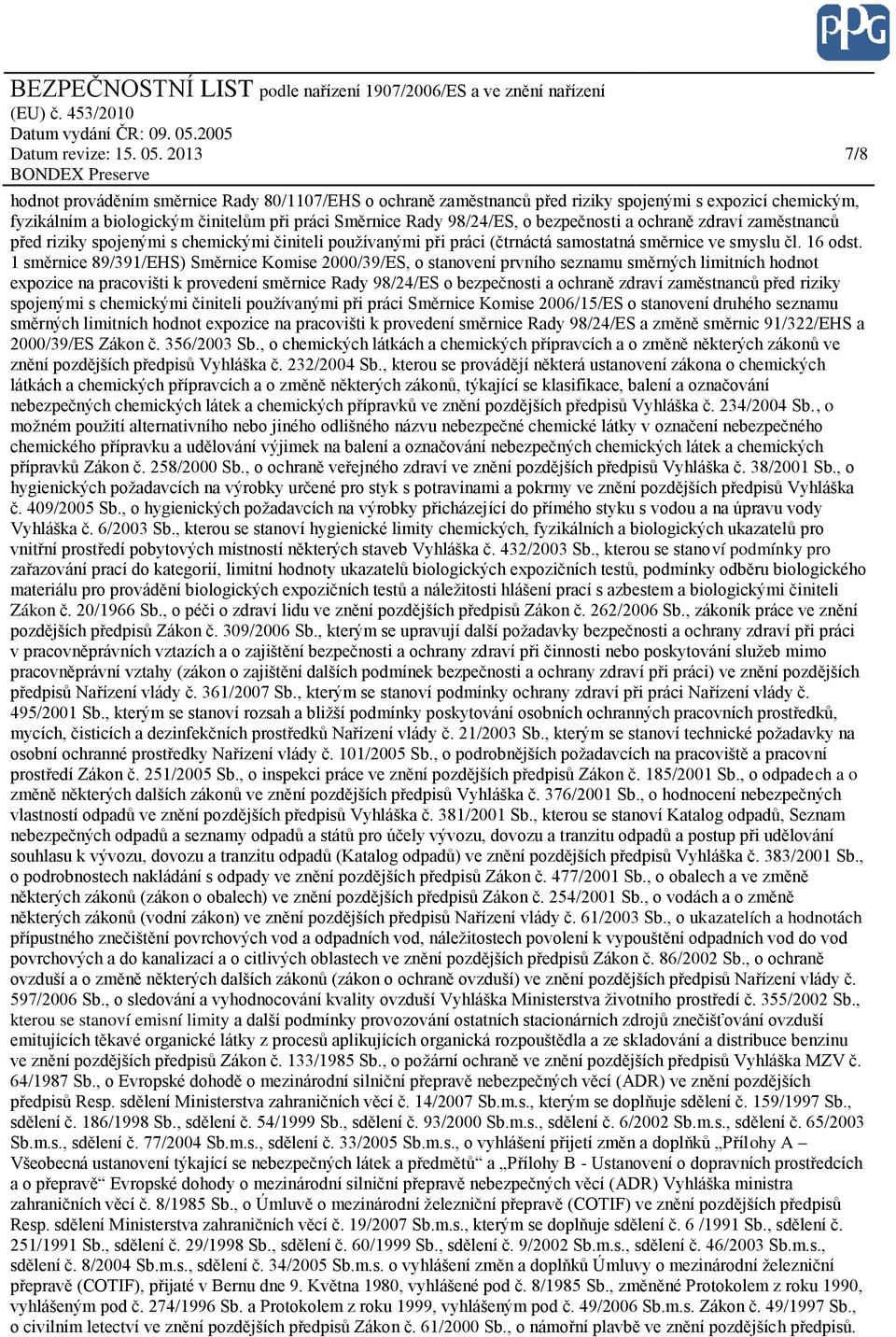 1 směrnice 89/391/EHS) Směrnice Komise 2000/39/ES, o stanovení prvního seznamu směrných limitních hodnot expozice na pracovišti k provedení směrnice Rady 98/24/ES o bezpečnosti a ochraně zdraví