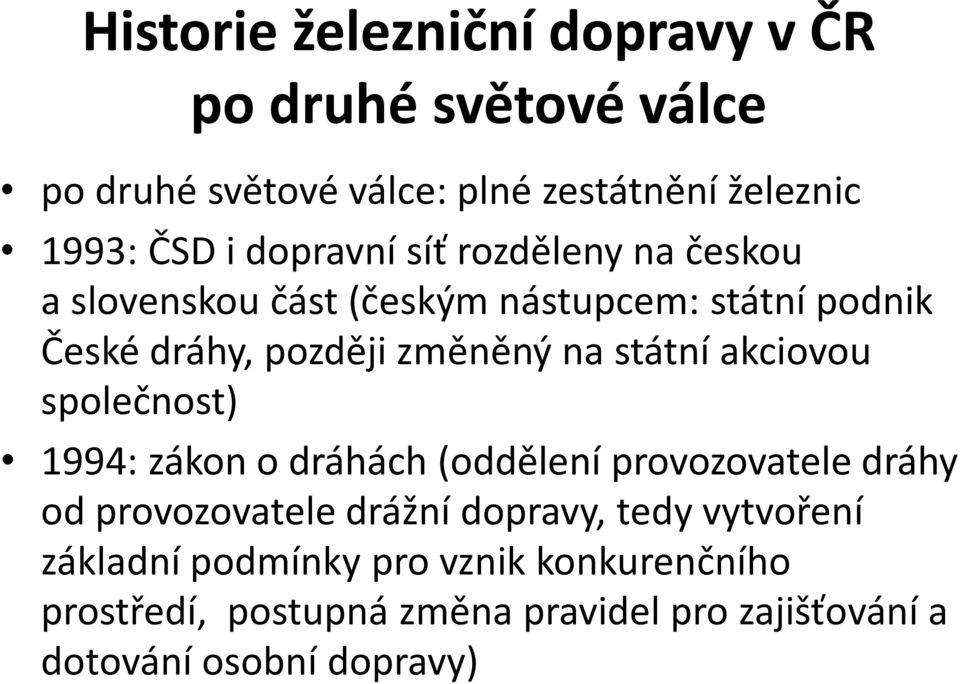 státní akciovou společnost) 1994: zákon o dráhách (oddělení provozovatele dráhy od provozovatele drážní dopravy, tedy