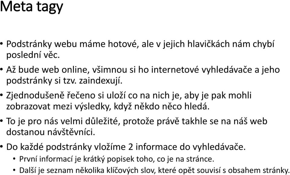 Zjednodušeně řečeno si uloží co na nich je, aby je pak mohli zobrazovat mezi výsledky, když někdo něco hledá.