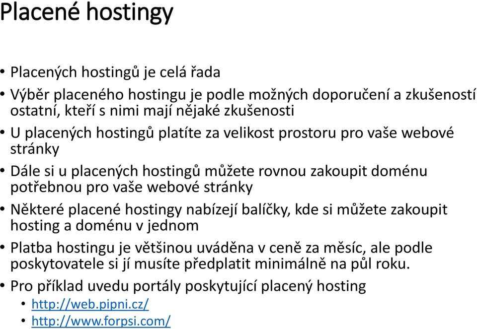stránky Některé placené hostingy nabízejí balíčky, kde si můžete zakoupit hosting a doménu v jednom Platba hostingu je většinou uváděna v ceně za měsíc, ale