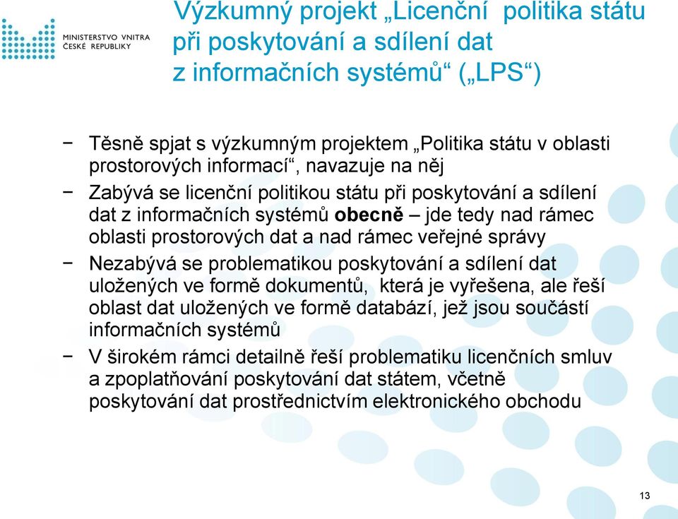 veřejné správy Nezabývá se problematikou poskytování a sdílení dat uložených ve formě dokumentů, která je vyřešena, ale řeší oblast dat uložených ve formě databází, jež jsou