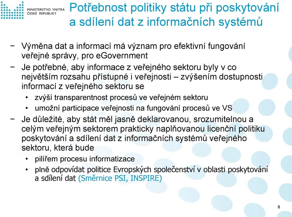 participace veřejnosti na fungování procesů ve VS Je důležité, aby stát měl jasně deklarovanou, srozumitelnou a celým veřejným sektorem prakticky naplňovanou licenční politiku poskytování a
