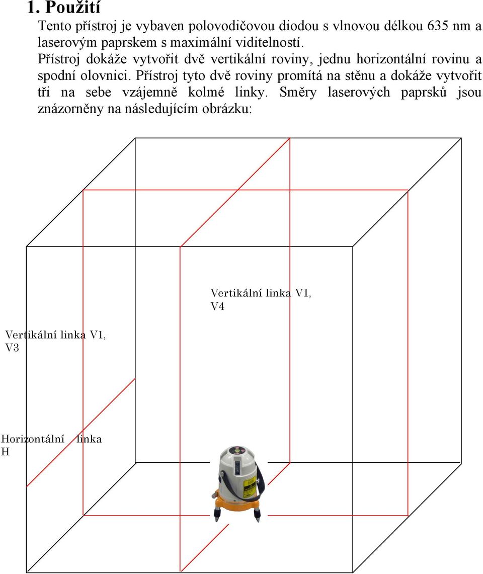 Přístroj dokáže vytvořit dvě vertikální roviny, jednu horizontální rovinu a spodní olovnici.