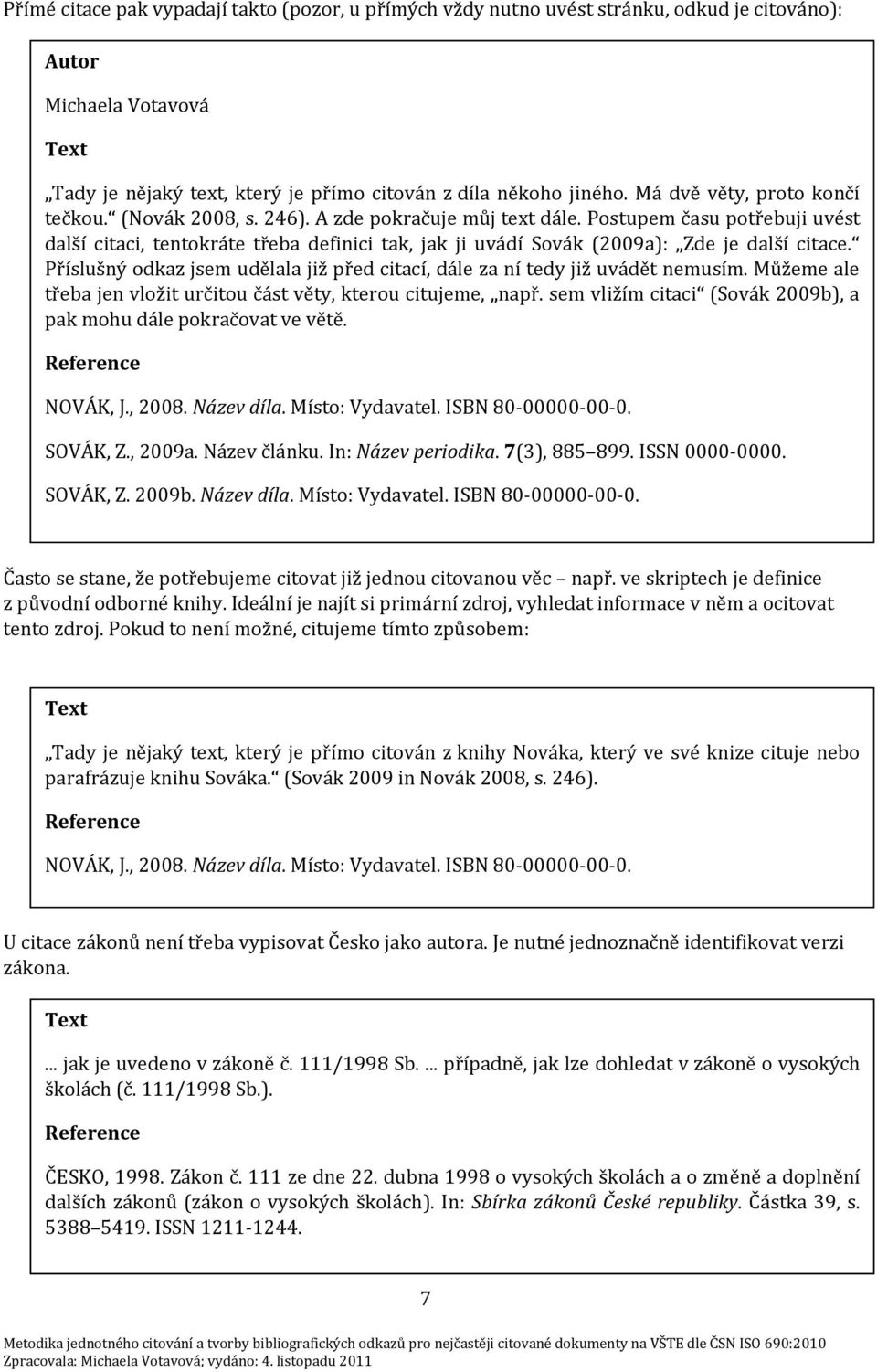 Postupem času potřebuji uvést další citaci, tentokráte třeba definici tak, jak ji uvádí Sovák (2009a): Zde je další citace.