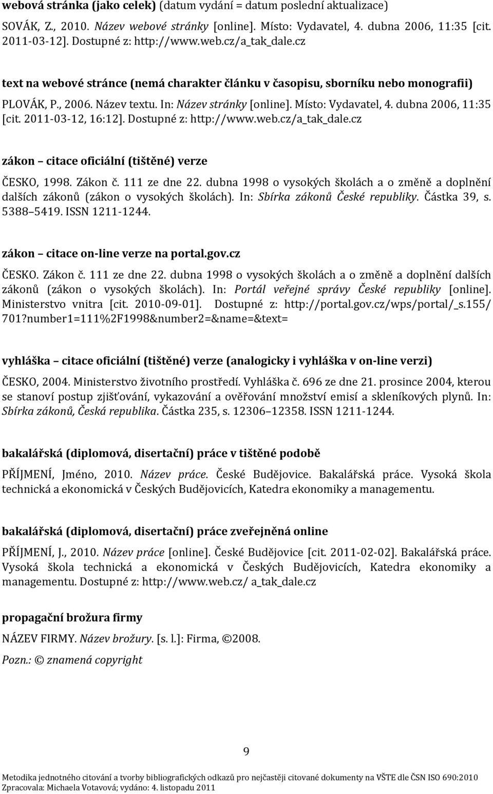 Místo: Vydavatel, 4. dubna 2006, 11:35 [cit. 2011-03-12, 16:12]. Dostupné z: http://www.web.cz/a_tak_dale.cz zákon citace oficiální (tištěné) verze ČESKO, 1998. Zákon č. 111 ze dne 22.