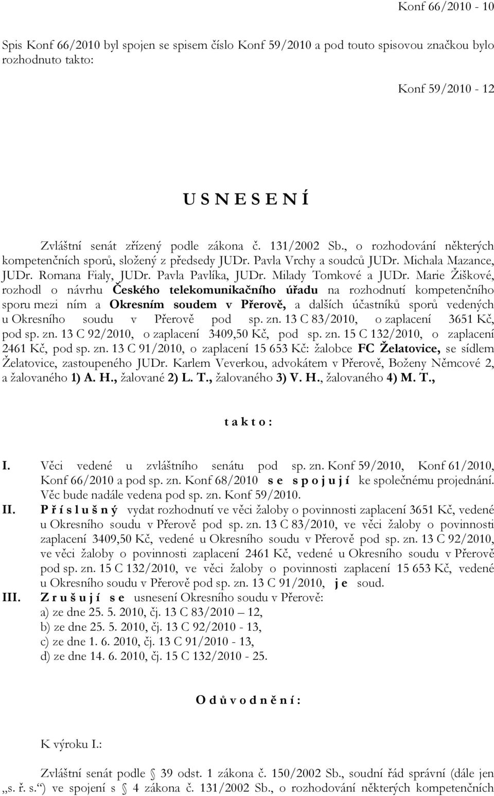 Marie Žiškové, rozhodl o návrhu Českého telekomunikačního úřadu na rozhodnutí kompetenčního sporu mezi ním a Okresním soudem v Přerově, a dalších účastníků sporů vedených u Okresního soudu v Přerově