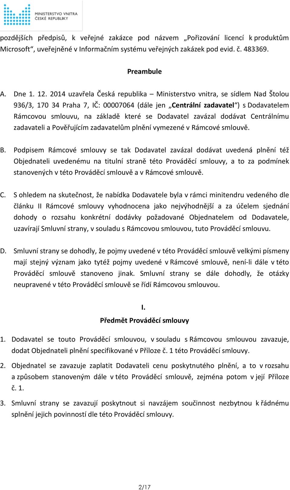 Dodavatel zavázal dodávat Centrálnímu zadavateli a Pověřujícím zadavatelům plnění vymezené v Rámcové smlouvě. B.