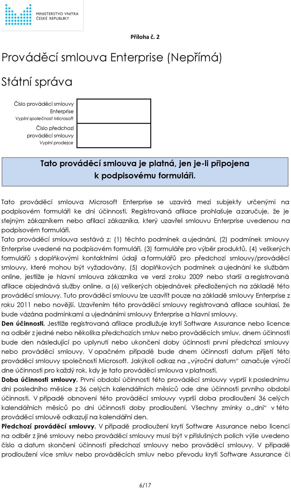 platná, jen je-li připojena k podpisovému formuláři. Tato prováděcí smlouva Microsoft Enterprise se uzavírá mezi subjekty určenými na podpisovém formuláři ke dni účinnosti.