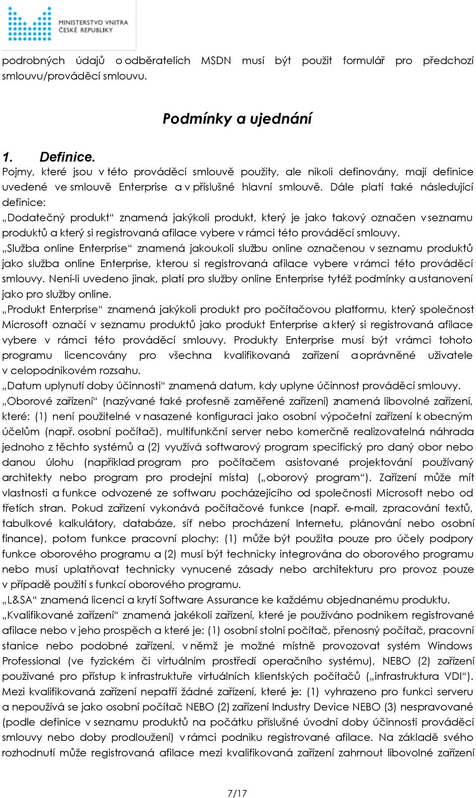 Dále platí také následující definice: Dodatečný produkt znamená jakýkoli produkt, který je jako takový označen vseznamu produktů a který si registrovaná afilace vybere v rámci této prováděcí smlouvy.