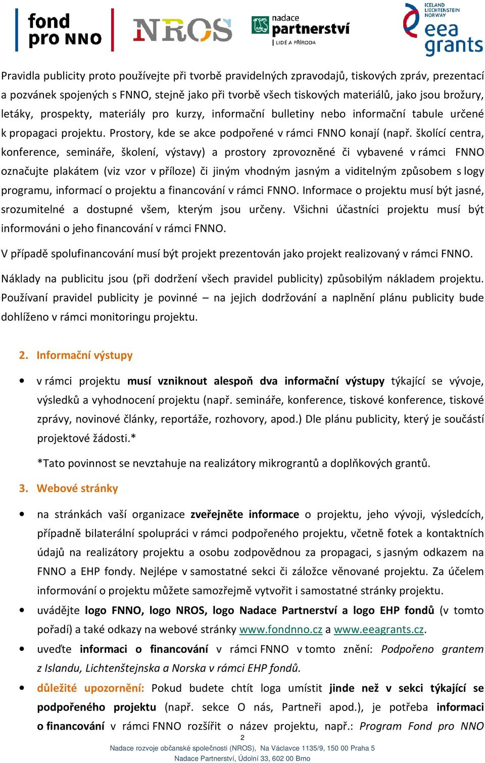 školící centra, konference, semináře, školení, výstavy) a prostory zprovozněné či vybavené v rámci FNNO označujte plakátem (viz vzor v příloze) či jiným vhodným jasným a viditelným způsobem s logy