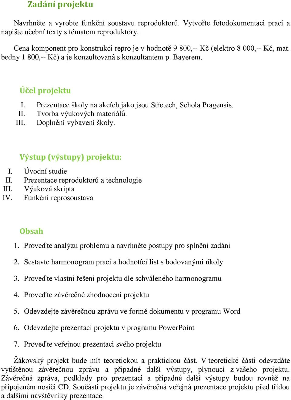 Prezentace školy na akcích jako jsou Střetech, Schola Pragensis. II. Tvorba výukových materiálů. III. Doplnění vybavení školy. Výstup (výstupy) projektu: I. Úvodní studie II.
