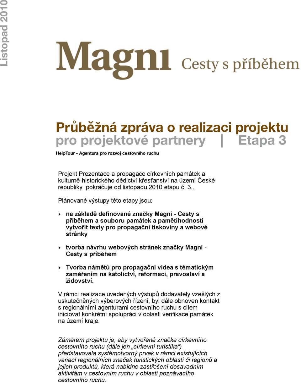 . Plánované výstupy této etapy jsou: na základě definované značky Magni - Cesty s příběhem a souboru památek a pamětihodností vytvořit texty pro propagační tiskoviny a webové stránky tvorba návrhu