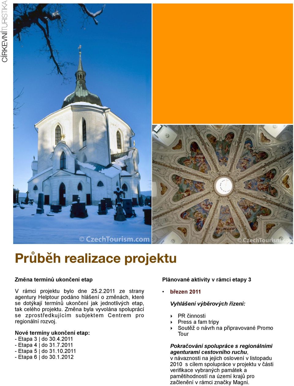 Změna byla vyvolána spoluprácí se zprostředkujícím subjektem Centrem pro regionální rozvoj. Nové termíny ukončení etap: - Etapa 3 do 30.4.2011 - Etapa 4 do 31.7.2011 - Etapa 5 do 31.10.