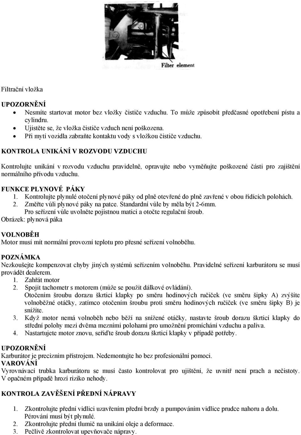 KONTROLA UNIKÁNÍ V ROZVODU VZDUCHU Kontrolujte unikání v rozvodu vzduchu pravidelně, opravujte nebo vyměňujte poškozené části pro zajištění normálního přívodu vzduchu. FUNKCE PLYNOVÉ PÁKY 1.
