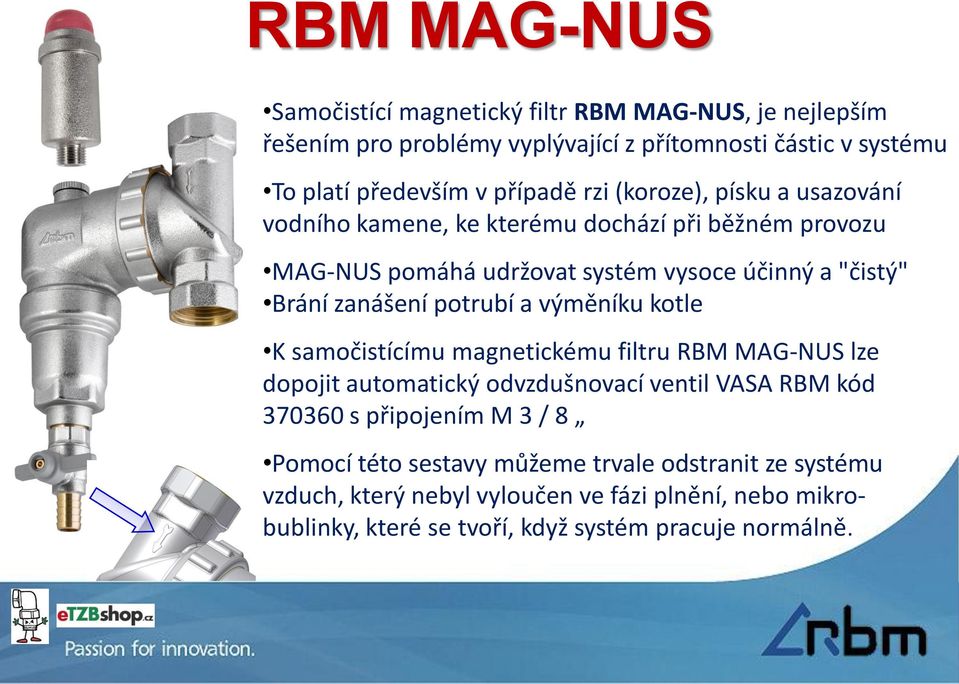 potrubí a výměníku kotle K samočistícímu magnetickému filtru RBM MAG-NUS lze dopojit automatický odvzdušnovací ventil VASA RBM kód 370360 s připojením M 3 / 8