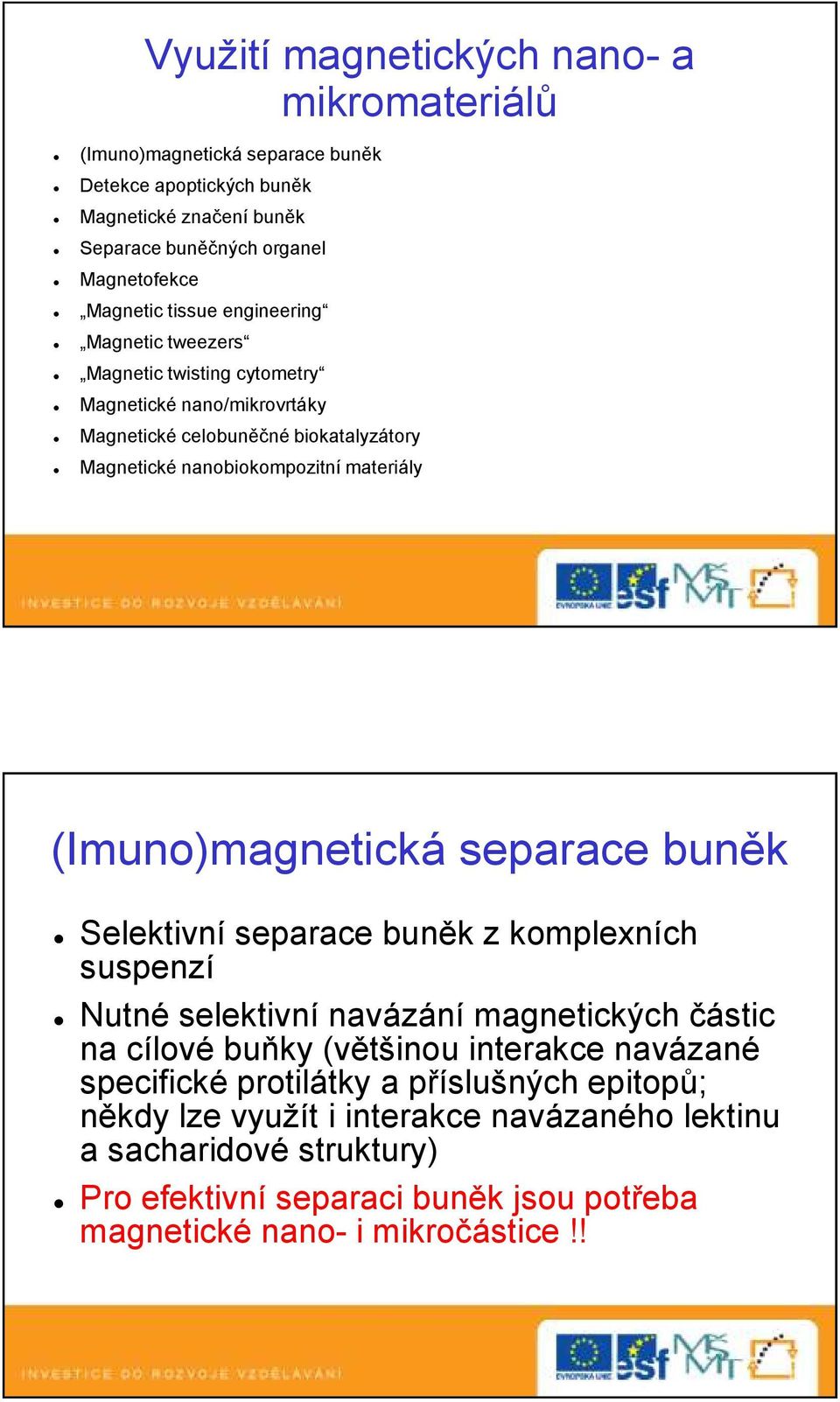 (Imuno)magnetická separace buněk Selektivní separace buněk z komplexních suspenzí Nutné selektivní navázání magnetických částic na cílové buňky (většinou interakce navázané