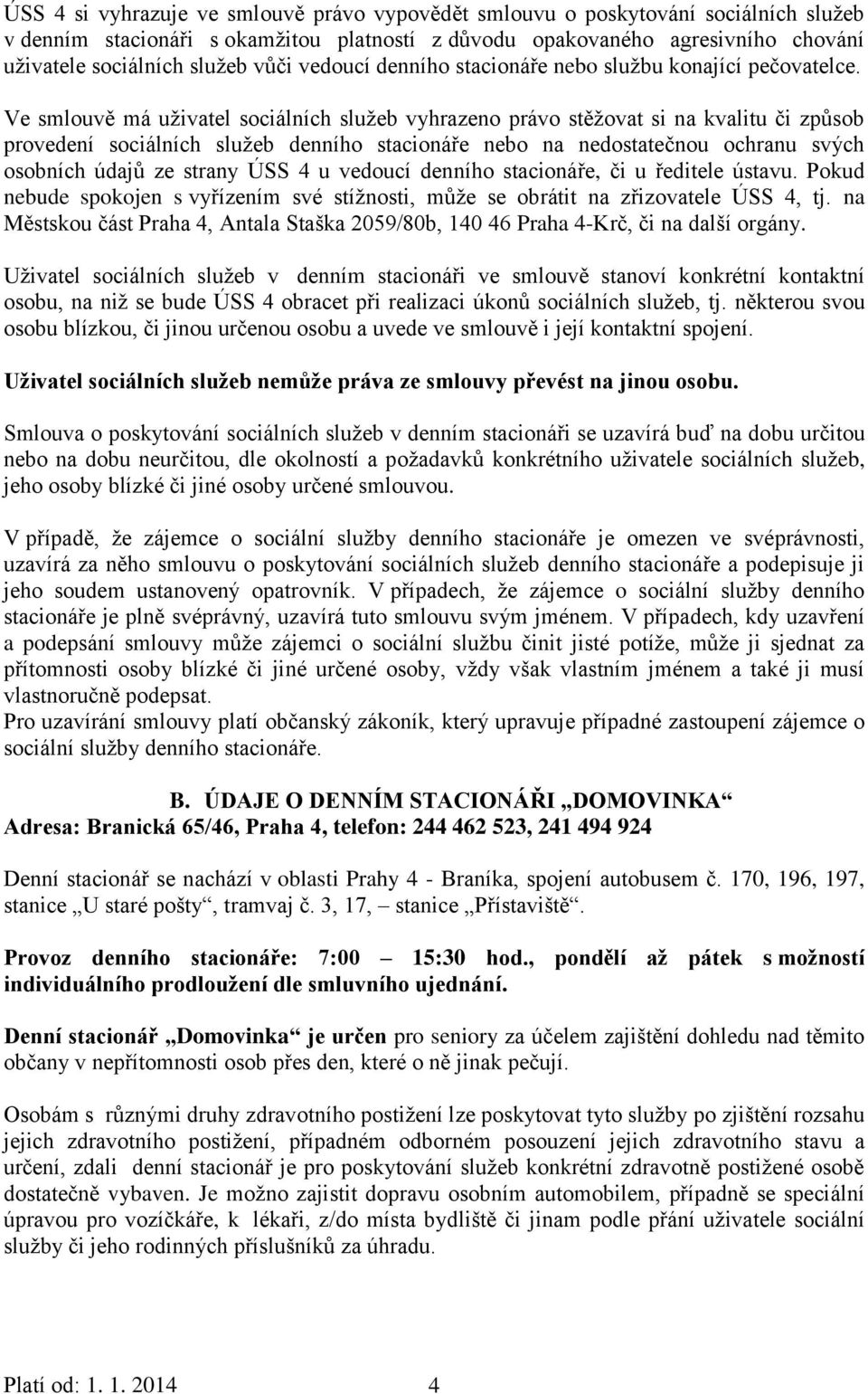 Ve smlouvě má uživatel sociálních služeb vyhrazeno právo stěžovat si na kvalitu či způsob provedení sociálních služeb denního stacionáře nebo na nedostatečnou ochranu svých osobních údajů ze strany