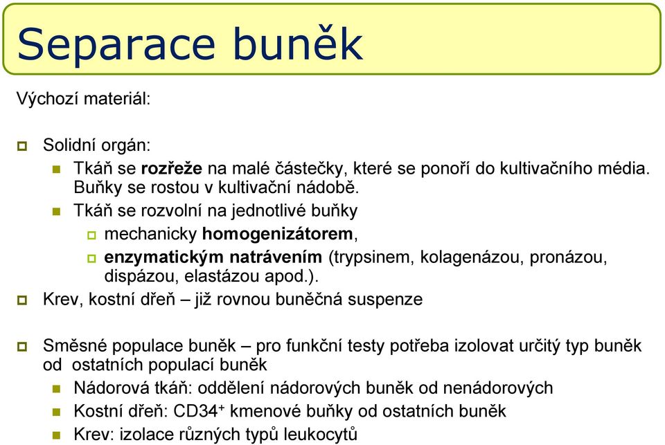 Tkáň se rozvolní na jednotlivé buňky mechanicky homogenizátorem, enzymatickým natrávením (trypsinem, kolagenázou, pronázou, dispázou, elastázou apod.).