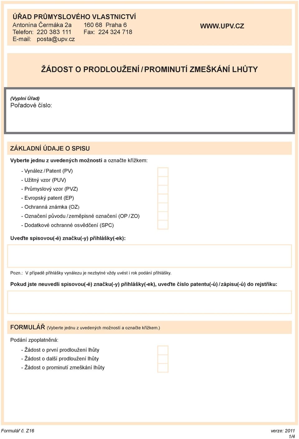 (PUV) - Průmyslový vzor (PVZ) - Evropský patent (EP) - Ochranná známka (OZ) - Označení původu / zeměpisné označení (OP / ZO) - Dodatkové ochranné osvědčení (SPC) Uveďte spisovou(-é) značku(-y)