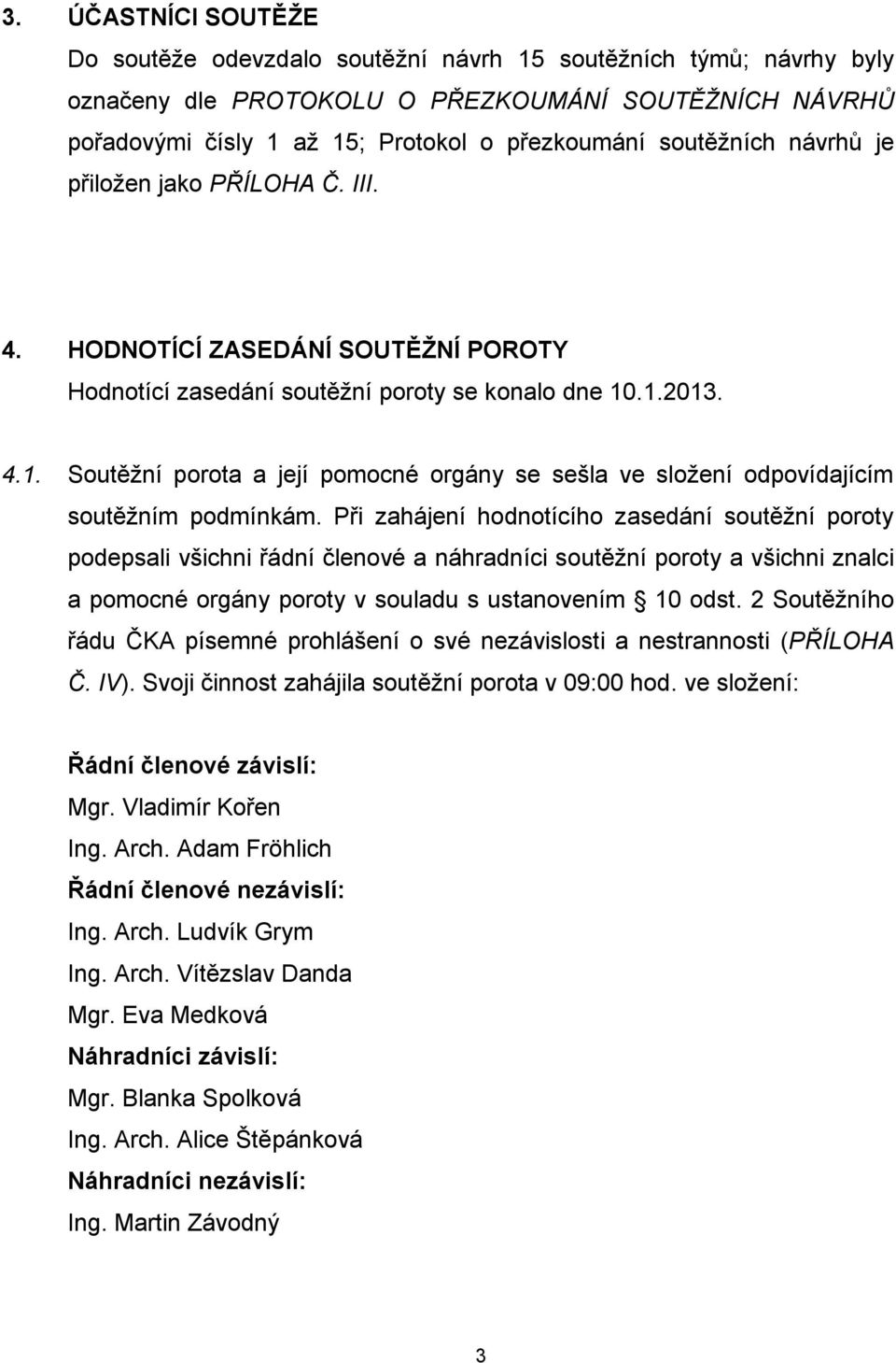 .1.2013. 4.1. Soutěžní porota a její pomocné orgány se sešla ve složení odpovídajícím soutěžním podmínkám.
