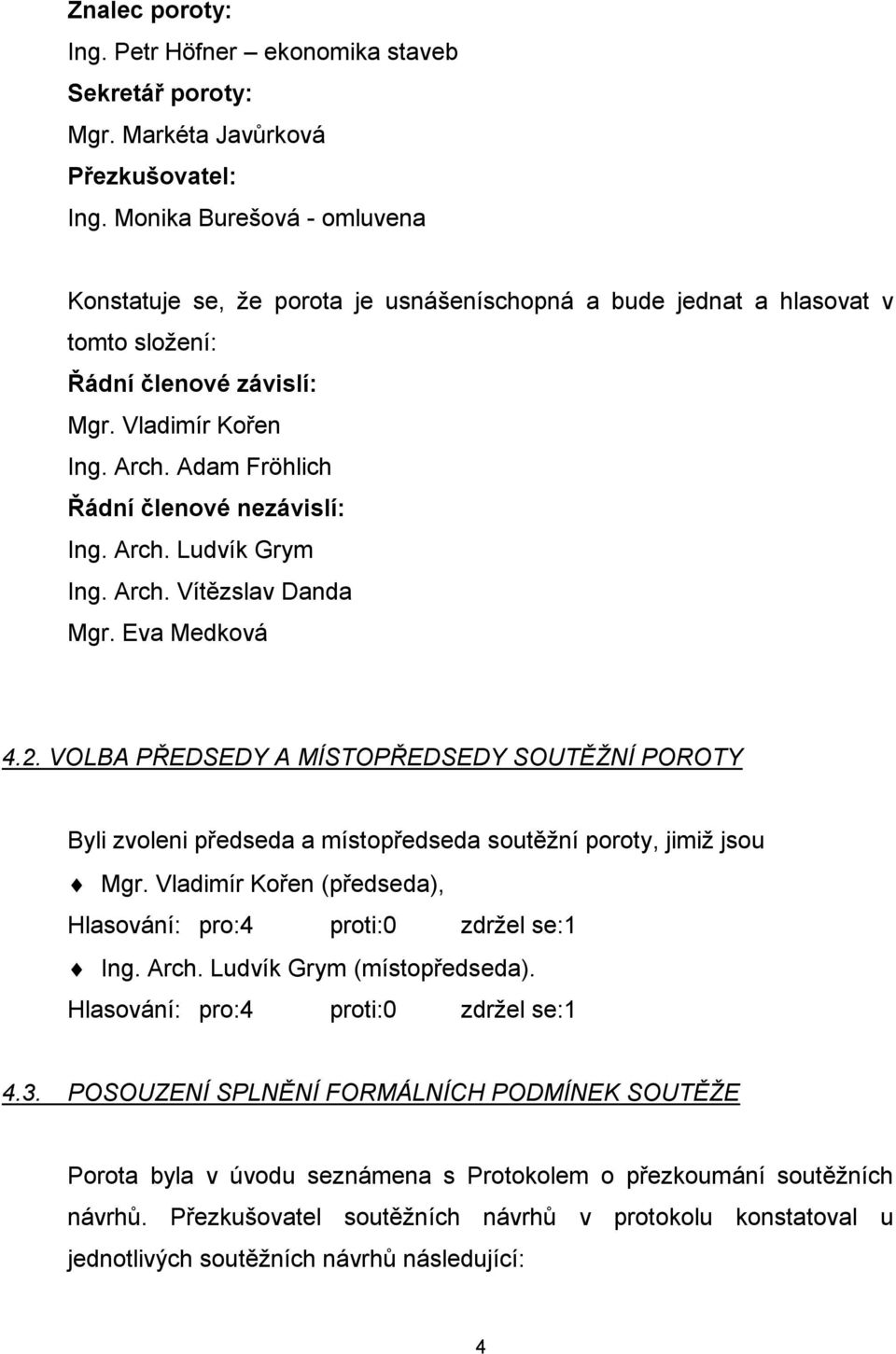 Adam Fröhlich Řádní členové nezávislí: Ing. Arch. Ludvík Grym Ing. Arch. Vítězslav Danda Mgr. Eva Medková 4.2.