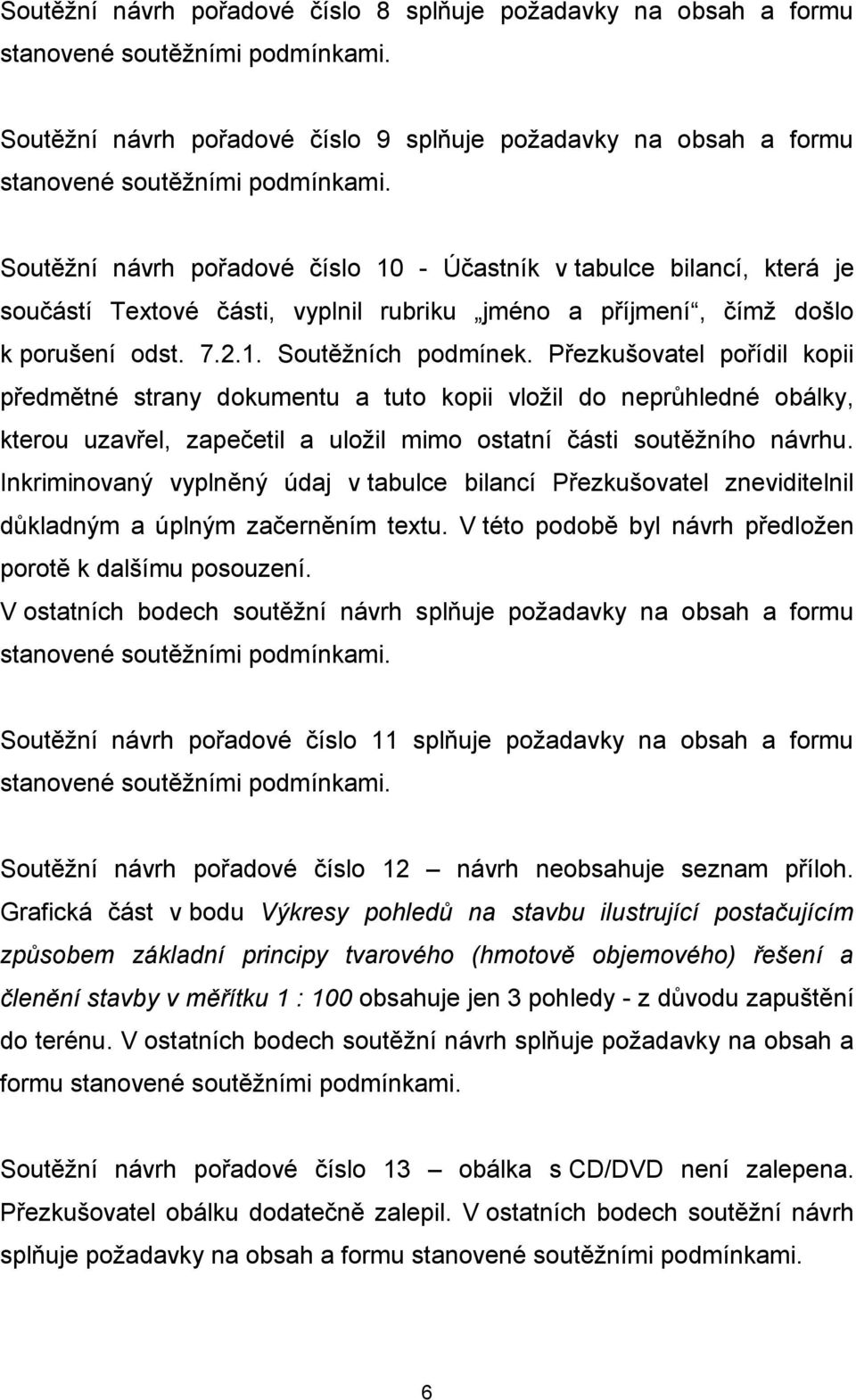 Přezkušovatel pořídil kopii předmětné strany dokumentu a tuto kopii vložil do neprůhledné obálky, kterou uzavřel, zapečetil a uložil mimo ostatní části soutěžního návrhu.