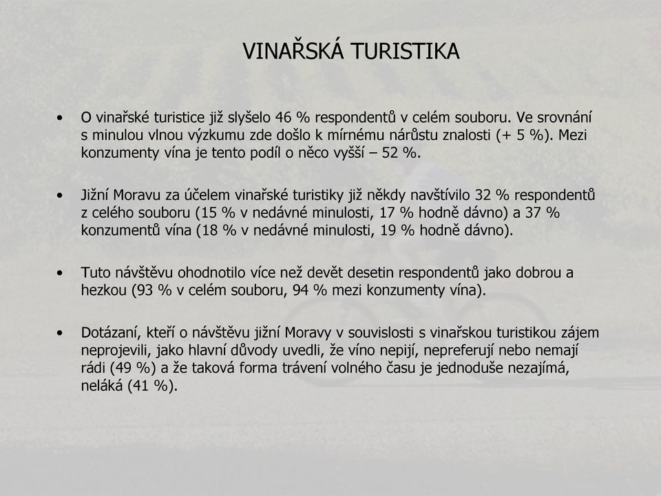 Jižní Moravu za účelem vinařské turistiky již někdy navštívilo 32 % respondentů z celého souboru (15 % v nedávné minulosti, 17 % hodně dávno) a 37 % konzumentů vína (18 % v nedávné minulosti, 19 %