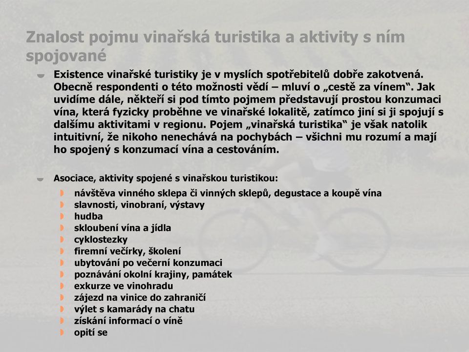 Pojem vinařská turistika je však natolik intuitivní, že nikoho nenechává na pochybách všichni mu rozumí a mají ho spojený s konzumací vína a cestováním.