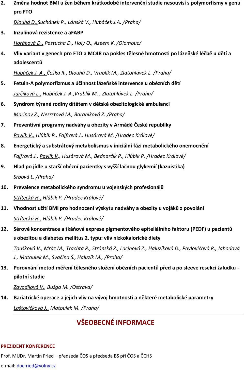Vliv variant v genech pro FTO a MC4R na pokles tělesné hmotnosti po lázeňské léčbě u dětí a adolescentů Hubáček J. A., Češka R., Dlouhá D., Vrablík M., Zlatohlávek L. /Praha/ 5.