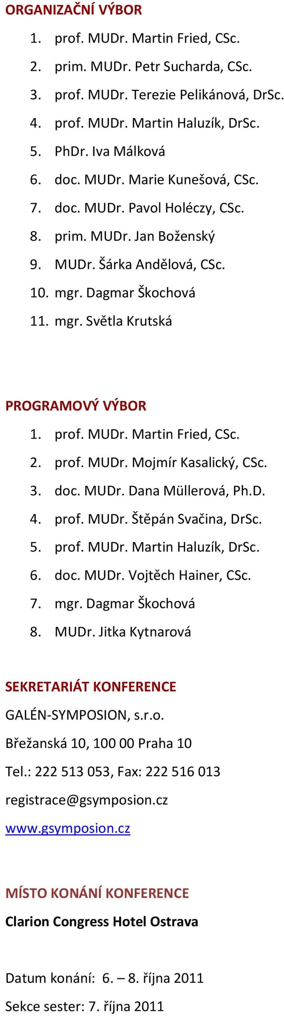 3. doc. MUDr. Dana Müllerová, Ph.D. 4. prof. MUDr. Štěpán Svačina, DrSc. 5. prof. MUDr. Martin Haluzík, DrSc. 6. doc. MUDr. Vojtěch Hainer, CSc. 7. mgr. Dagmar Škochová 8. MUDr. Jitka Kytnarová SEKRETARIÁT KONFERENCE GALÉN-SYMPOSION, s.