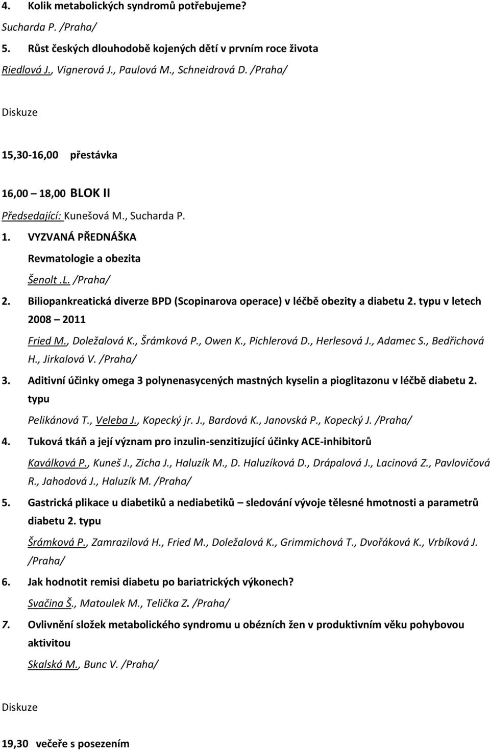 Biliopankreatická diverze BPD (Scopinarova operace) v léčbě obezity a diabetu 2. typu v letech 2008 2011 Fried M., Doležalová K., Šrámková P., Owen K., Pichlerová D., Herlesová J., Adamec S.