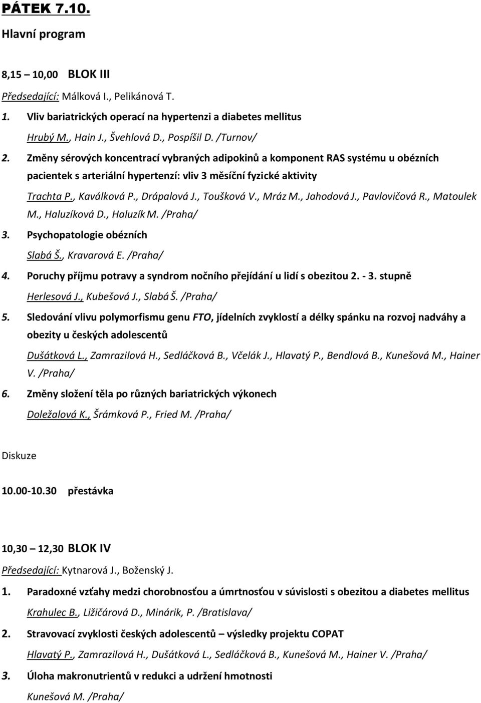 , Toušková V., Mráz M., Jahodová J., Pavlovičová R., Matoulek M., Haluzíková D., Haluzík M. /Praha/ 3. Psychopatologie obézních Slabá Š., Kravarová E. /Praha/ 4.
