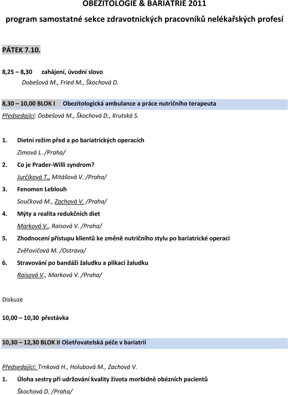 Co je Prader-Willi syndrom? Jurčíková T., Mitášová V. /Praha/ 3. Fenomen Leblouh Součková M., Zachová V. /Praha/ 4. Mýty a realita redukčních diet Marková V., Raisová V. /Praha/ 5.