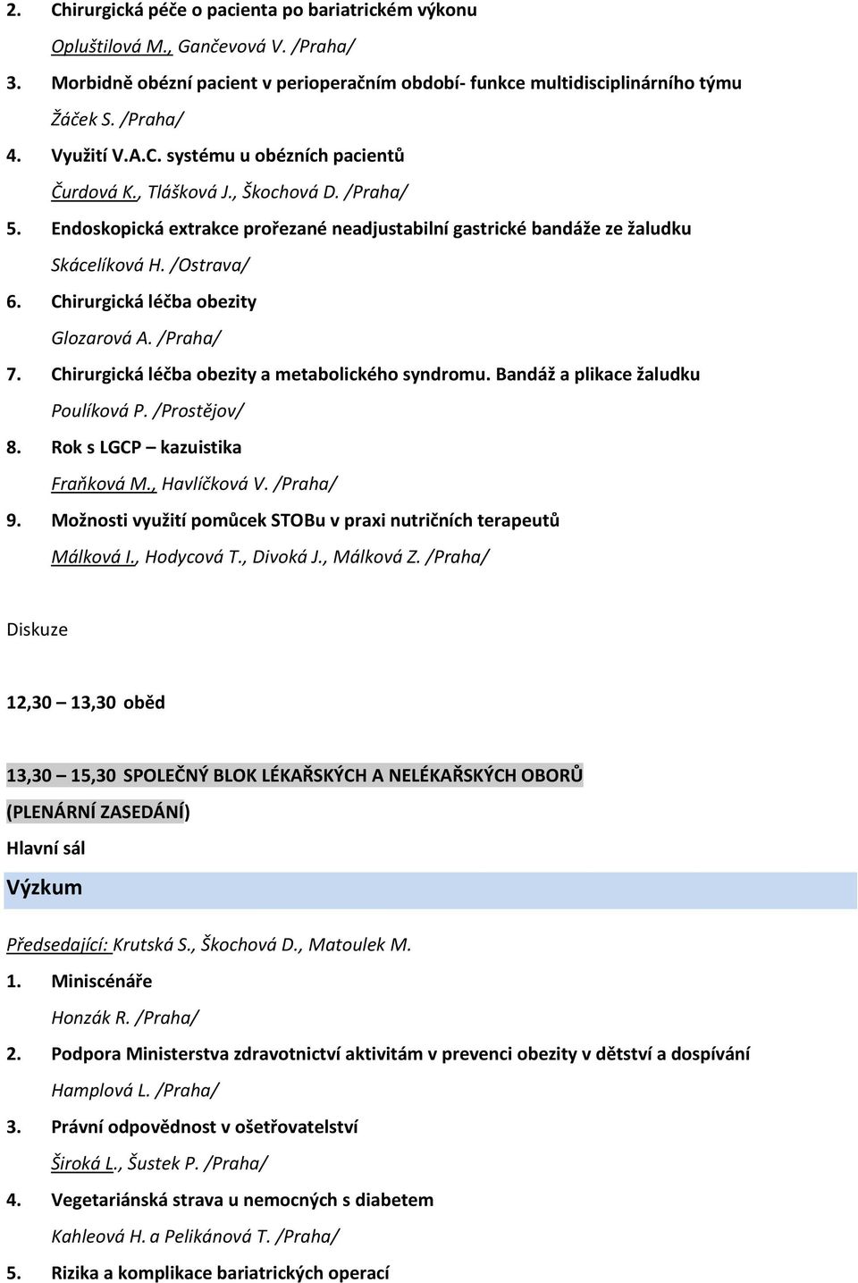 Chirurgická léčba obezity Glozarová A. /Praha/ 7. Chirurgická léčba obezity a metabolického syndromu. Bandáž a plikace žaludku Poulíková P. /Prostějov/ 8. Rok s LGCP kazuistika Fraňková M.
