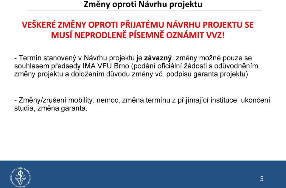 - Termín stanovený v Návrhu projektu je závazný, změny možné pouze se souhlasem předsedy IMA VFU Brno