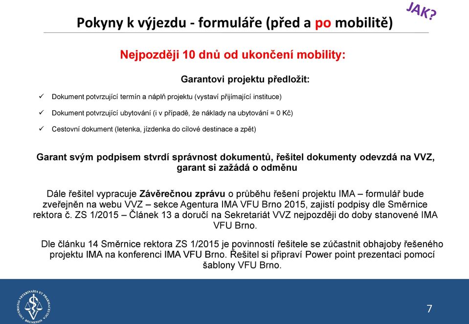 dokumenty odevzdá na VVZ, garant si zažádá o odměnu Dále řešitel vypracuje Závěrečnou zprávu o průběhu řešení projektu IMA formulář bude zveřejněn na webu VVZ sekce Agentura IMA VFU Brno 2015,