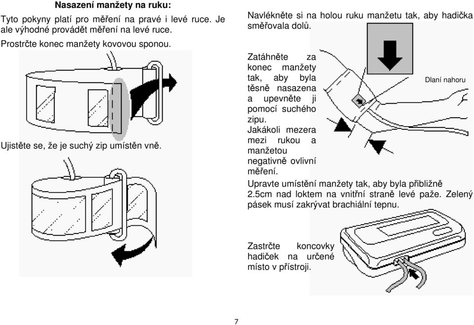 Zatáhněte za konec manžety tak, aby byla Dlaní nahoru těsně nasazena a upevněte ji pomocí suchého zipu.