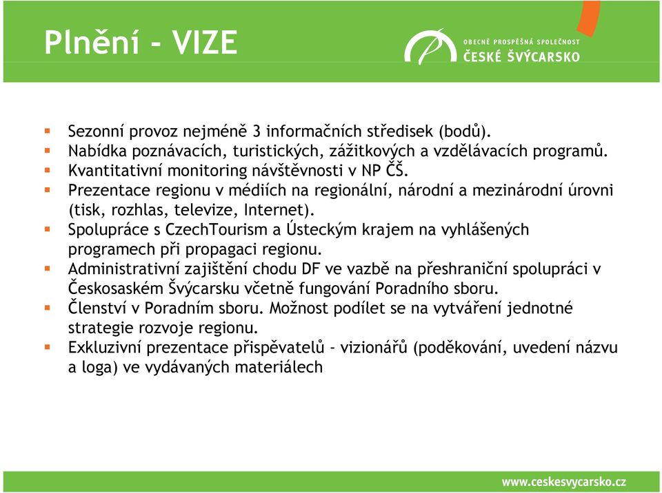 Spolupráce s CzechTourism a Ústeckým krajem na vyhlášených programech při propagaci regionu.