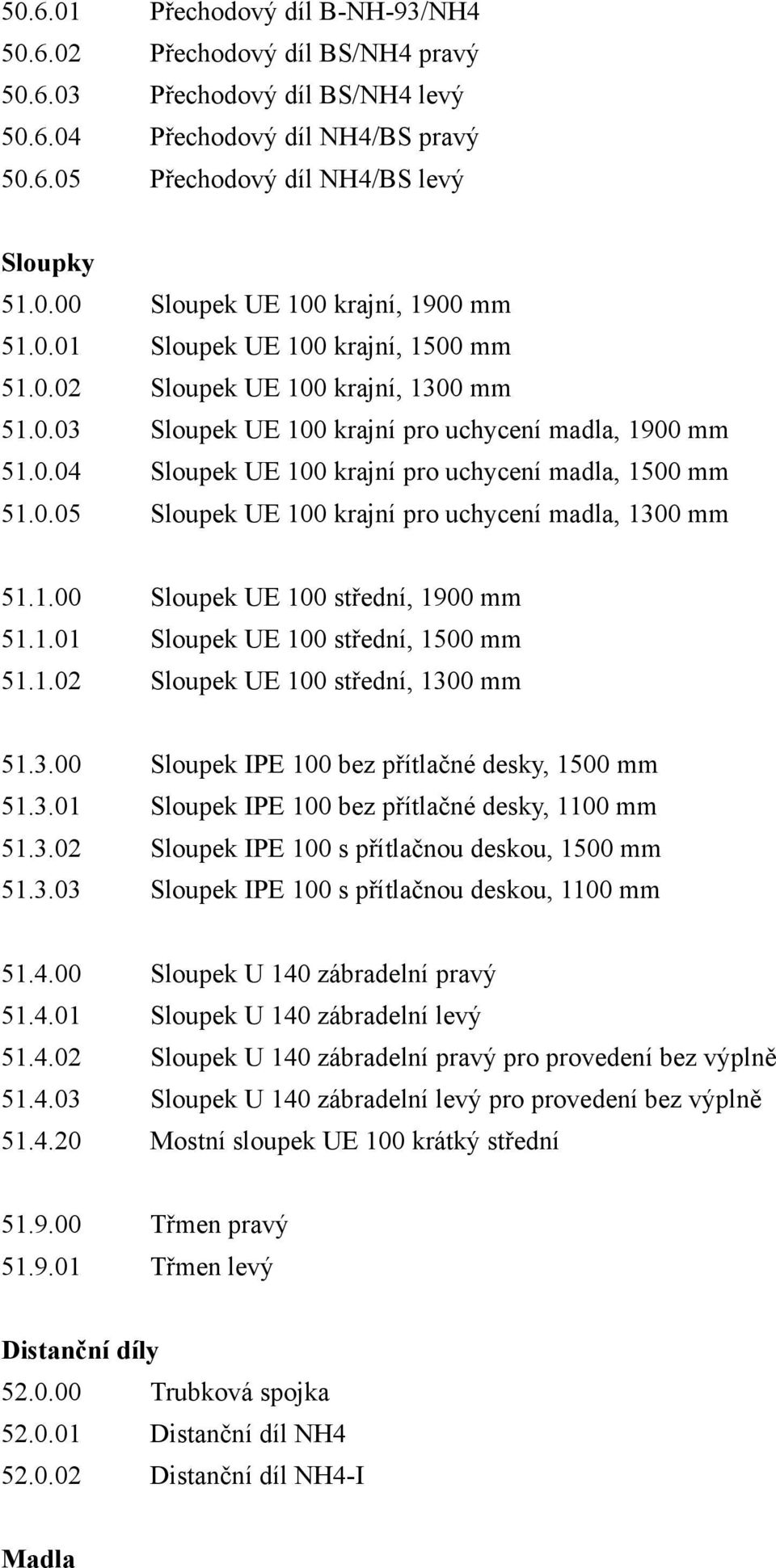 1.00 Sloupek UE 100 střední, 1900 mm 51.1.01 Sloupek UE 100 střední, 1500 mm 51.1.02 Sloupek UE 100 střední, 1300 mm 51.3.00 Sloupek IPE 100 bez přítlačné desky, 1500 mm 51.3.01 Sloupek IPE 100 bez přítlačné desky, 1100 mm 51.