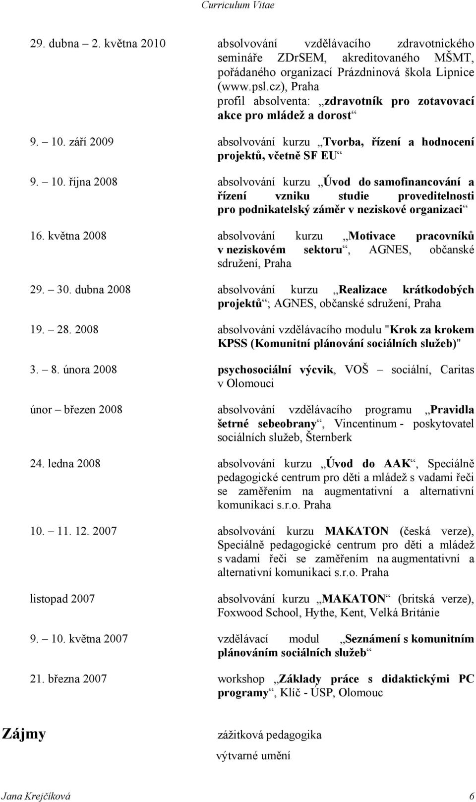 září 2009 absolvování kurzu Tvorba, řízení a hodnocení projektů, včetně SF EU 9. 10.