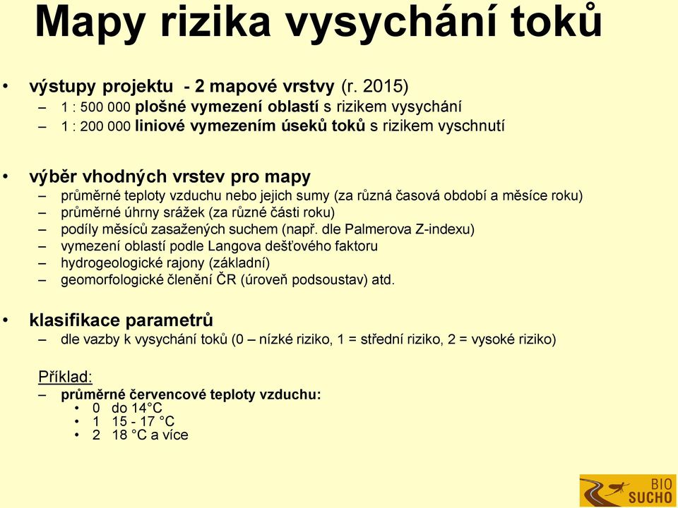 nebo jejich sumy (za různá časová období a měsíce roku) průměrné úhrny srážek (za různé části roku) podíly měsíců zasažených suchem (např.