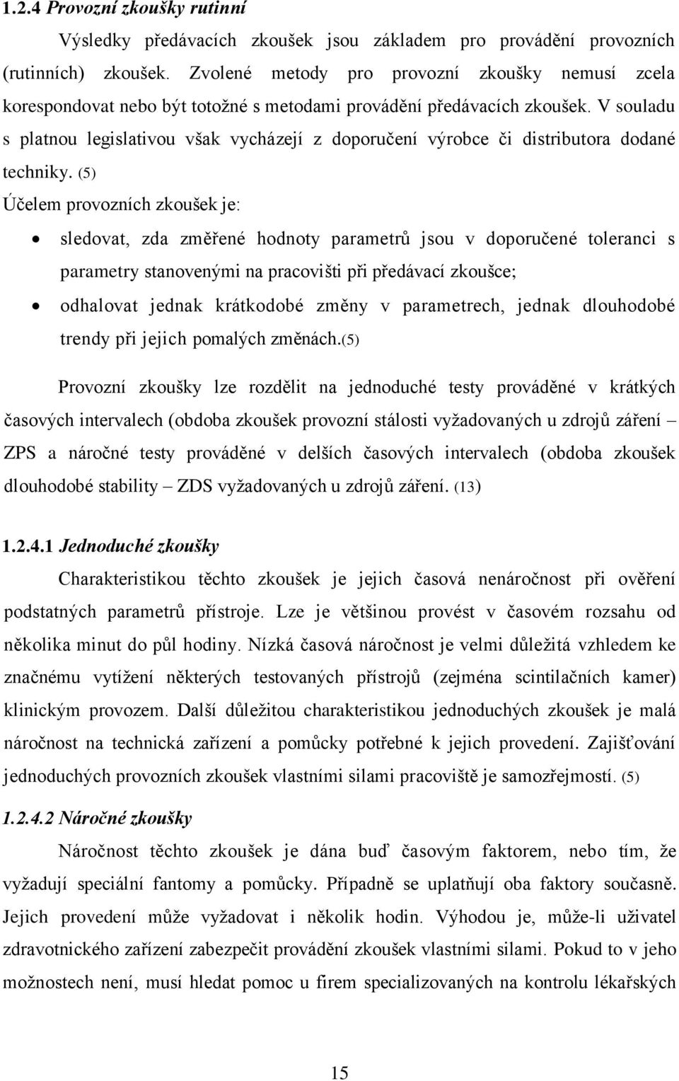 V souladu s platnou legislativou však vycházejí z doporučení výrobce či distributora dodané techniky.