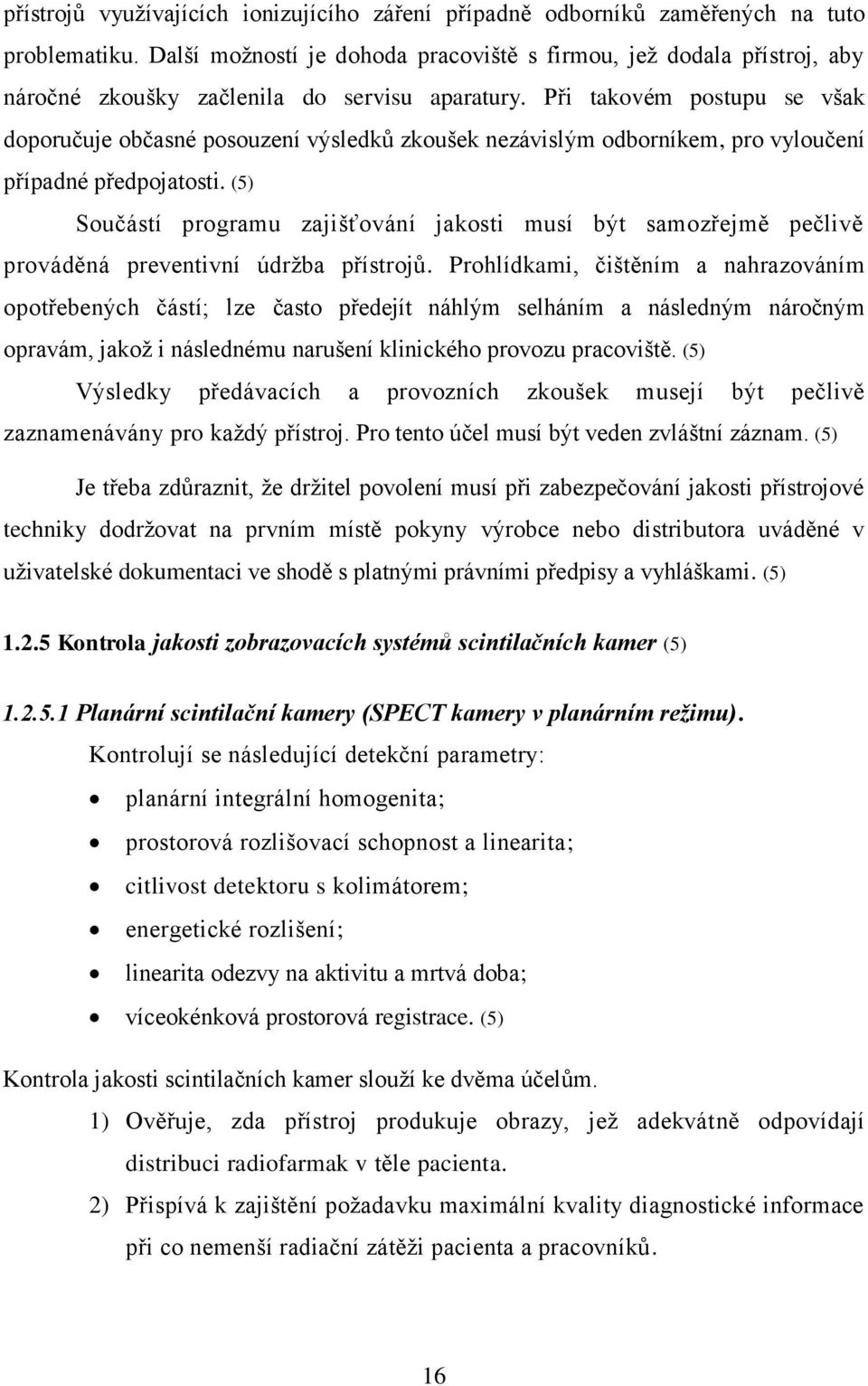 Při takovém postupu se však doporučuje občasné posouzení výsledků zkoušek nezávislým odborníkem, pro vyloučení případné předpojatosti.