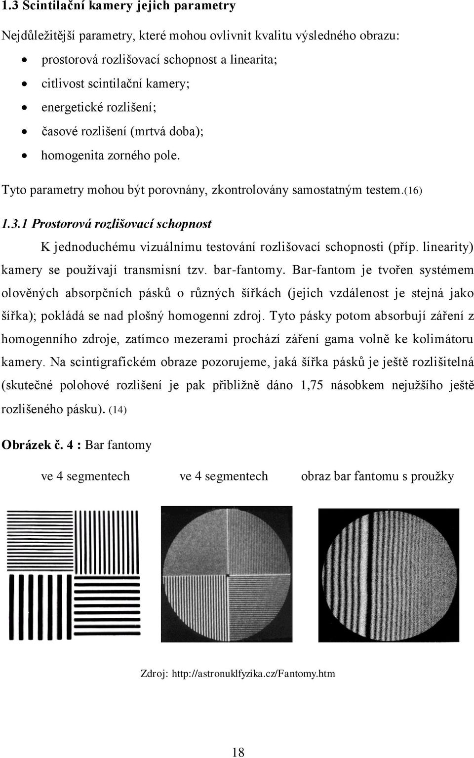 1 Prostorová rozlišovací schopnost K jednoduchému vizuálnímu testování rozlišovací schopnosti (příp. linearity) kamery se používají transmisní tzv. bar-fantomy.