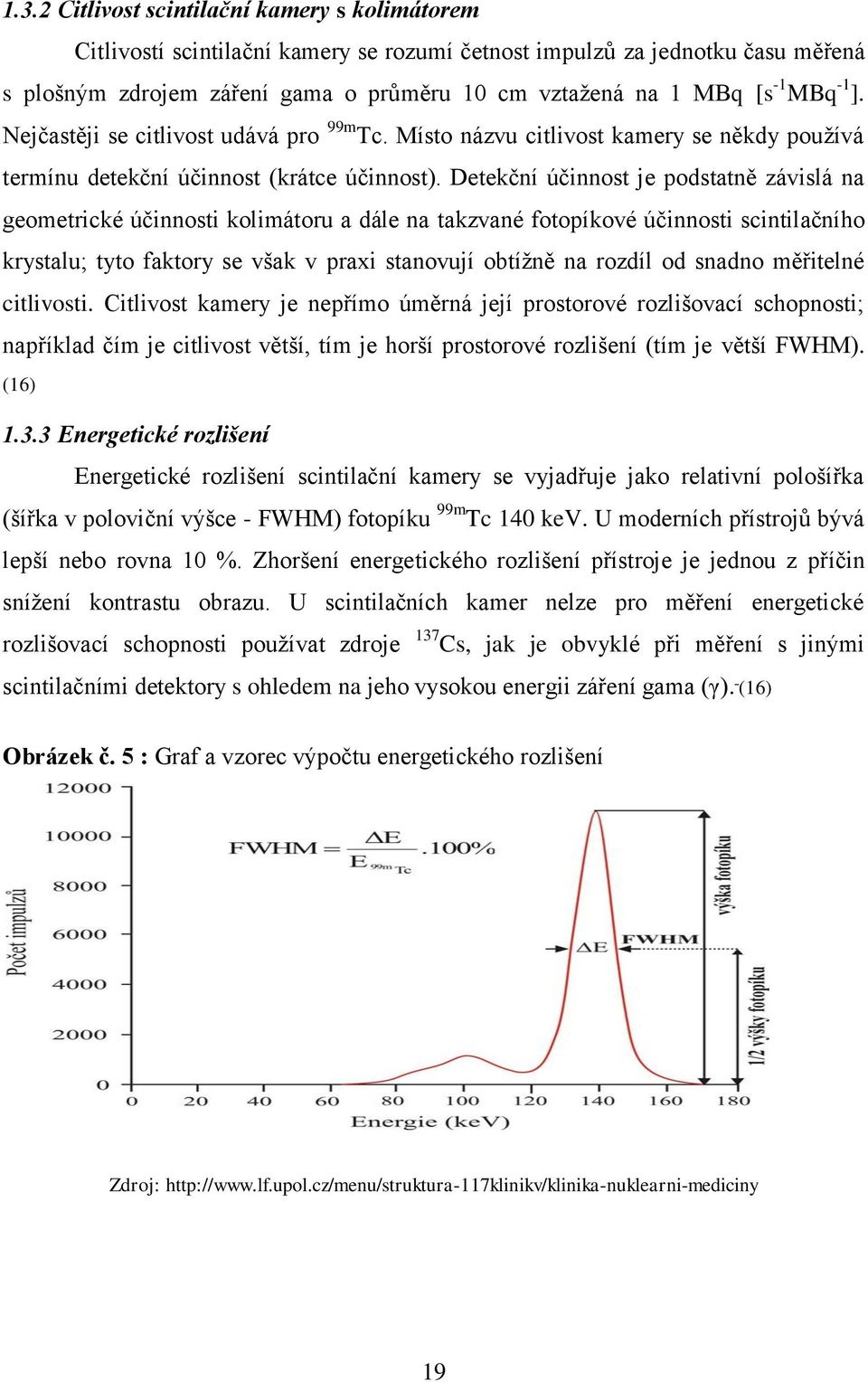 Detekční účinnost je podstatně závislá na geometrické účinnosti kolimátoru a dále na takzvané fotopíkové účinnosti scintilačního krystalu; tyto faktory se však v praxi stanovují obtížně na rozdíl od