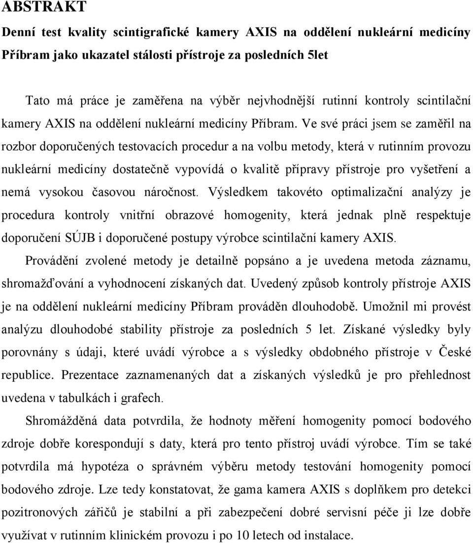 Ve své práci jsem se zaměřil na rozbor doporučených testovacích procedur a na volbu metody, která v rutinním provozu nukleární medicíny dostatečně vypovídá o kvalitě přípravy přístroje pro vyšetření